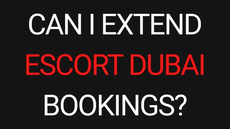 Can I Extend Escort Dubai Bookings